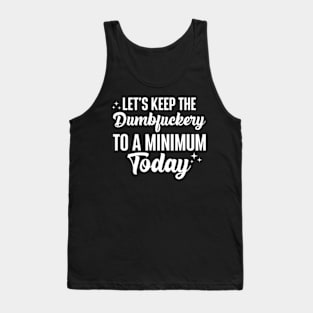 Let's Keep The Dumbfuckery To A Minimum Today Tank Top